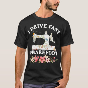 Funny Sewing Machine I Drive Fast And Barefoot Cut T-Shirt