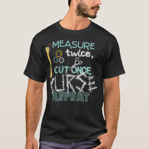 Funny Sewing  Measure twice cut once curse repeat  T-Shirt