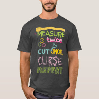 Funny Sewing Measure twice cut once curse repeat  T-Shirt