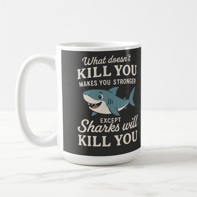 Funny Shark Quote: What Doesn't Kill You Makes You Coffee Mug (Left)