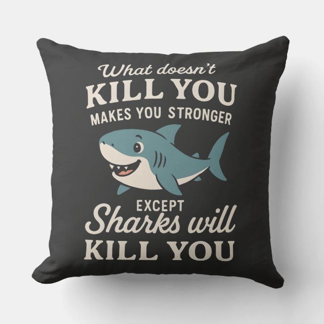 Funny Shark Quote: What Doesn't Kill You Makes You Cushion (Front)