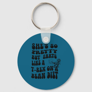 Funny she's but farts like a t-rex on a bean diet  key ring
