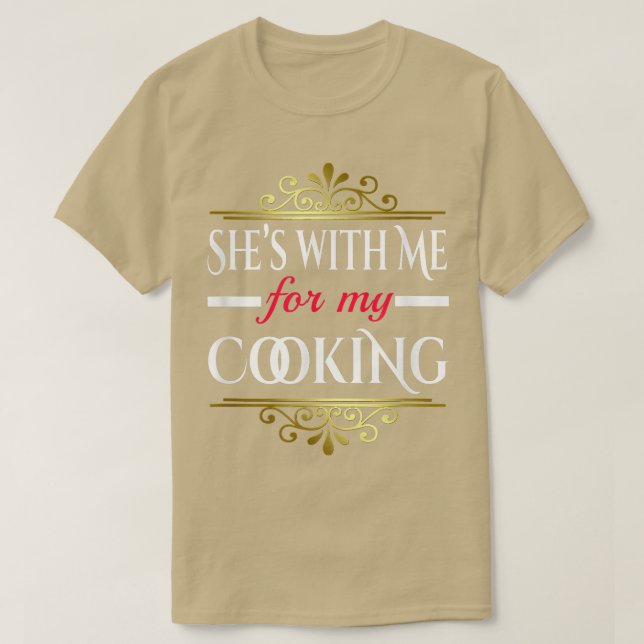Funny Shes With Me For My CookingChef Food Gift  T-Shirt (Design Front)