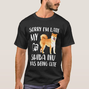Funny Shiba Inu Sorry Im Late My Shiba Inu Was Bei T-Shirt
