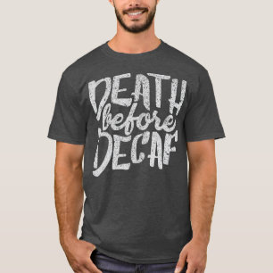 Funny Shirt Death Before Decaf Coffee Drinkers