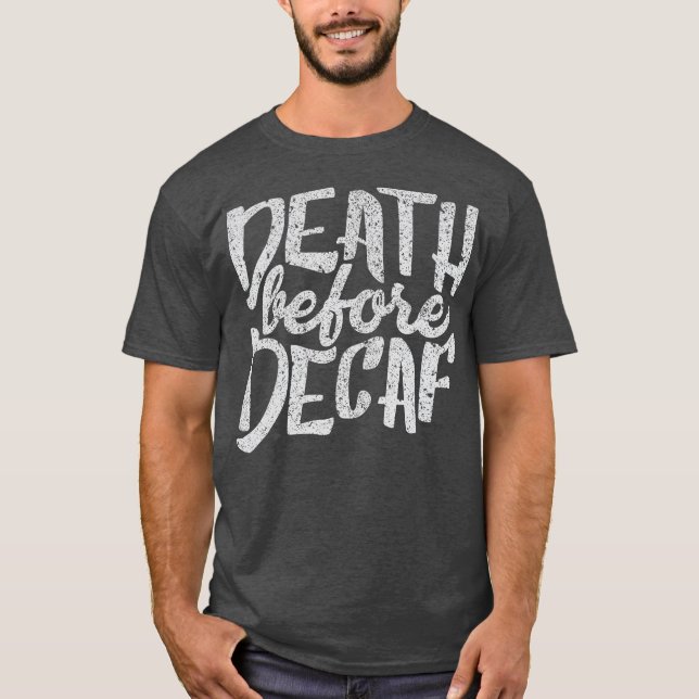 Funny Shirt Death Before Decaf Coffee Drinkers (Front)