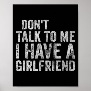 Funny Shirt Don't Talk To Me I Have A Girlfriend  Poster