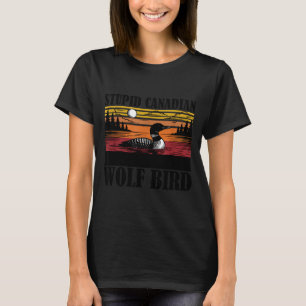 Funny Shirt Stupid Canadian Wolf Bird Loon
