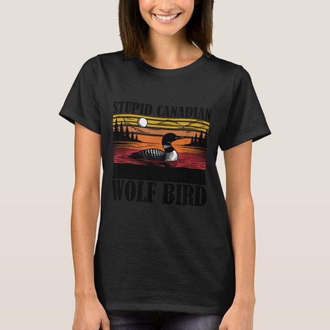 Funny Shirt Stupid Canadian Wolf Bird Loon (Front)