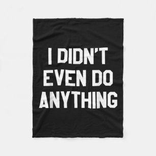 Funny Shirt With Words - I Didn't Even Do Anything Fleece Blanket