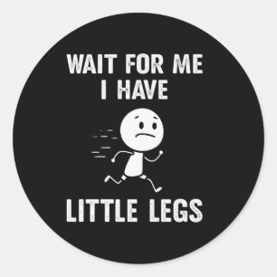 Funny Short Legs Jokes Memes Wait for Me Classic Round Sticker