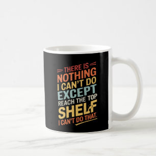 Funny Short Women Girls Reach The Top Shelf Coffee Mug