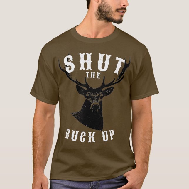 Funny Shut The Buck Up Deer Hunter T-Shirt (Front)