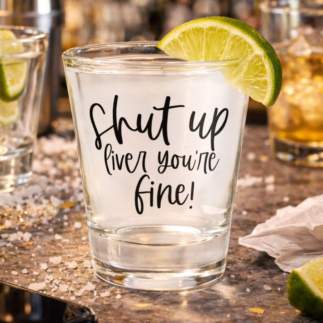 Funny Shut up Liver Your Fine Shot Glass (Creator Uploaded)