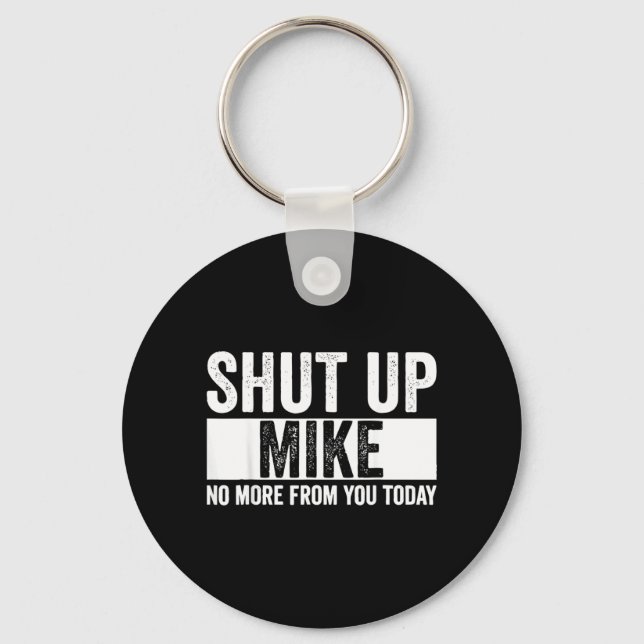 Funny Shut Up Mike No More From You Today Mike Key Ring (Front)