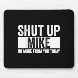 Funny Shut Up Mike No More From You Today Mike Mouse Pad
