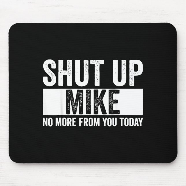 Funny Shut Up Mike No More From You Today Mike Mouse Pad (Front)