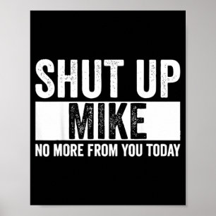 Funny Shut Up Mike No More From You Today Mike Poster
