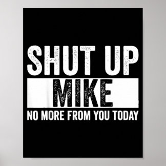 Funny Shut Up Mike No More From You Today Mike Poster