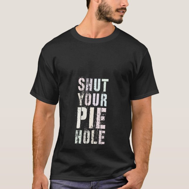 Funny SHUT YOUR PIE HOLE Polite Curse Humour Silen T-Shirt (Front)
