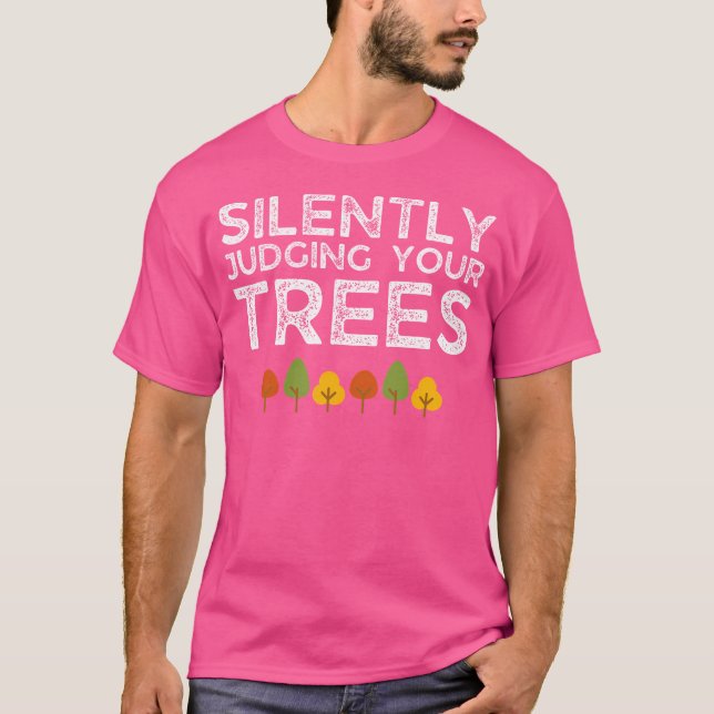 Funny Silently Judging Your Trees Arborist Tree Cl T-Shirt (Front)
