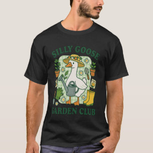 Funny Silly Goose Garden Club Gardening Lover T-Shirt