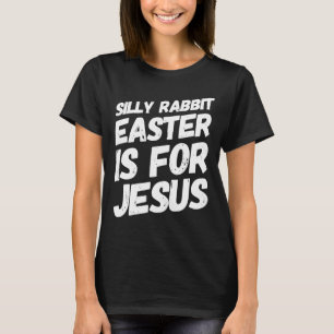 Funny Silly Rabbit Easter Is For Jesus Christianit T-Shirt