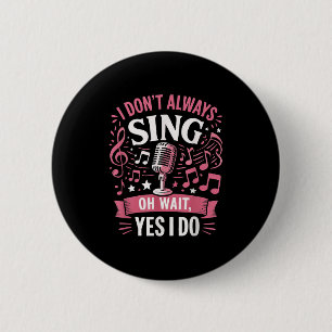 Funny Singing Quote I Don’t Always Sing Oh Wait Ye 6 Cm Round Badge