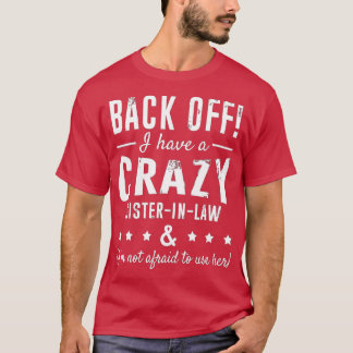 Funny Sister Back Off I Have A Crazy SisterinLaw T-Shirt