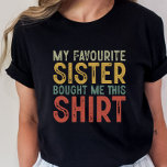 Funny Sister Gift, T-shirt for Sister<br><div class="desc">My favourite sister bought me this shirt! It's a funny shirt for men that will make you laugh every time you wear it. It's also the perfect gift for your brother on his birthday or any other special occasion. Made from 100% cotton, this tee is sure to keep you cool...</div>