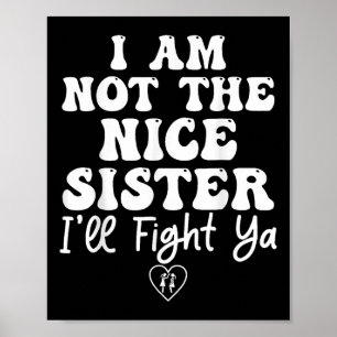 Funny Sister Shirt I Am Not The Nice Sister Ill Fi Poster