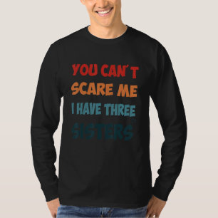 Funny Sisters Quote You Can't Scare Me Cool Sister T-Shirt