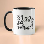 Funny Sixty so what Quote 60th Birthday  Mug<br><div class="desc">Funny Sixty so what Quote 60th Birthday Mug. This mug is perfect for someone celebrating the 60th birthday. It comes with a funny and inspirational quote 60 so what in modern black typography, and is ideal for a person with a sense of humour. Great as a funny birthday gift for...</div>