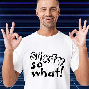 Funny Sixty so what Quote 60th Birthday  T-Shirt