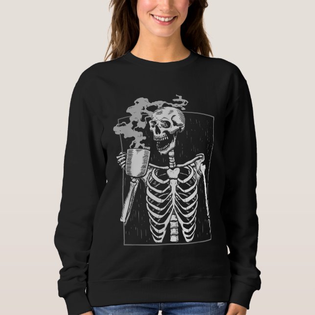 Funny Skeleton Drinking Coffee Caffeine Lover Coff Sweatshirt (Front)