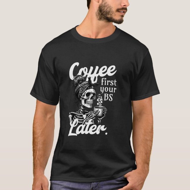 Funny Skeleton Halloween Coffee First Your BS Late T-Shirt (Front)