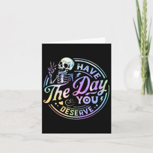 Funny Skeleton Have The Day You Deserve Motivation Card