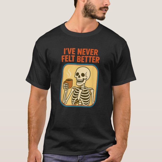 Funny Skeleton I ve Never Felt Better Goth Coffee  T-Shirt (Front)