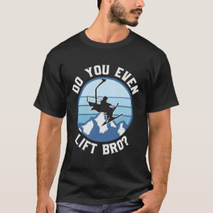 Funny Skiing Do You Even Lift Bro T-Shirt