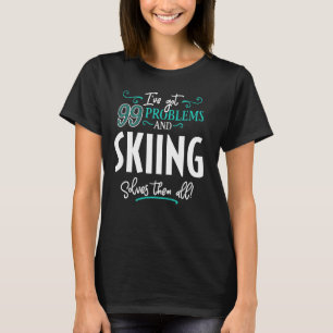 Funny Skiing Graphic - I've Got 99 Problems! T-Shirt