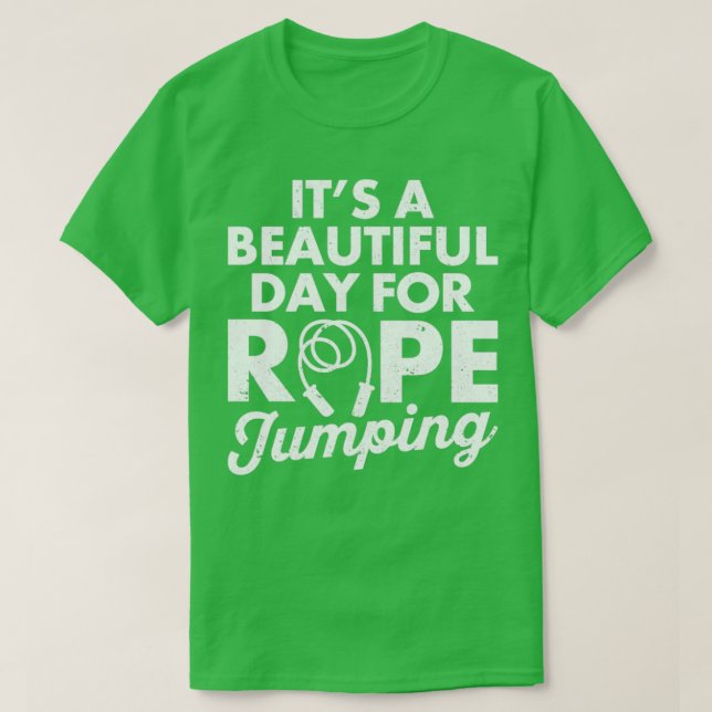 Funny Skipping Rope Its A Beautiful Day For Rope J T-Shirt (Design Front)