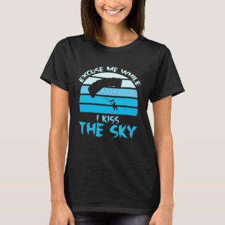 Funny Sky Diving Skydiver Excuse While I Kiss Sky T-Shirt
