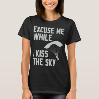 Funny Sky Diving Skydiver Excuse While I Kiss Sky T-Shirt