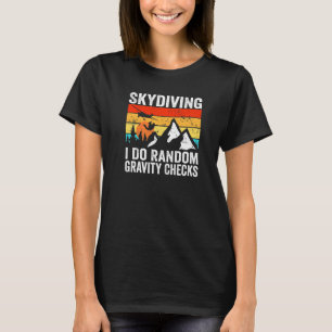 Funny Skydiver I Do Random Gravity Checks Skydivin T-Shirt