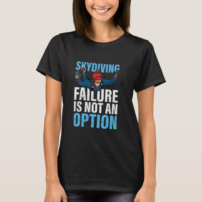 Funny Skydiving Failure Is Not An Option T-Shirt (Front)