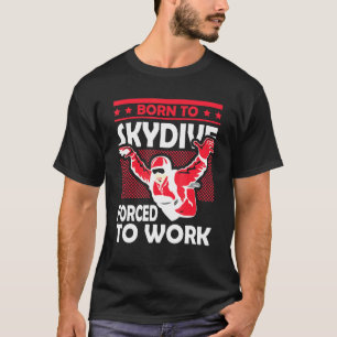 Funny Skydiving Skydive Forced To Work Skydiver T-Shirt