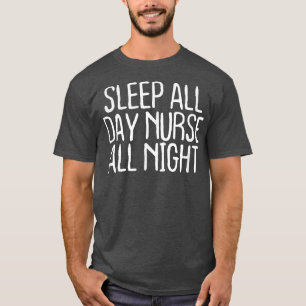 Funny Sleep All Day Nurse All Night  T-Shirt