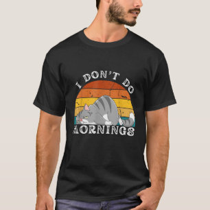 Funny Sleep Cat I Don t Do Morning Men Women Gift T-Shirt