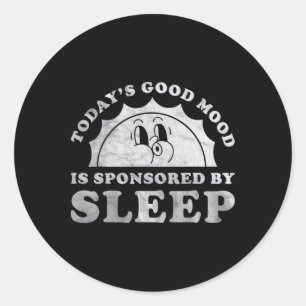 Funny Sleeping Today Good Mood Is Sponsored By Sle Classic Round Sticker
