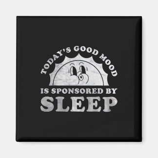 Funny Sleeping Today Good Mood Is Sponsored By Sle Magnet